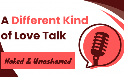 Naked & Unashamed: A Different Kind of Love Talk